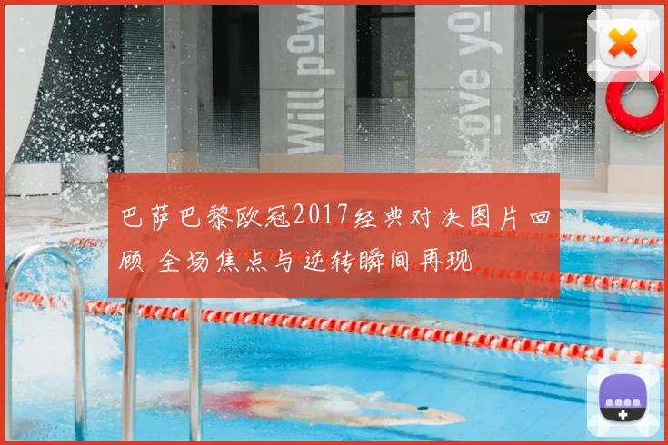 巴萨巴黎欧冠2017经典对决图片回顾 全场焦点与逆转瞬间再现
