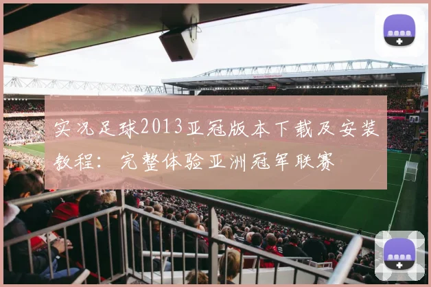 实况足球2013亚冠版本下载及安装教程:完整体验亚洲冠军联赛