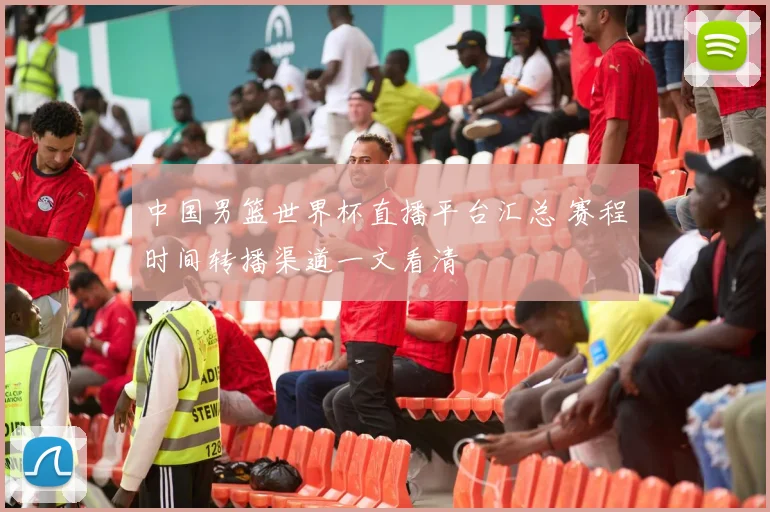 中国男篮世界杯直播平台汇总 赛程时间转播渠道一文看清