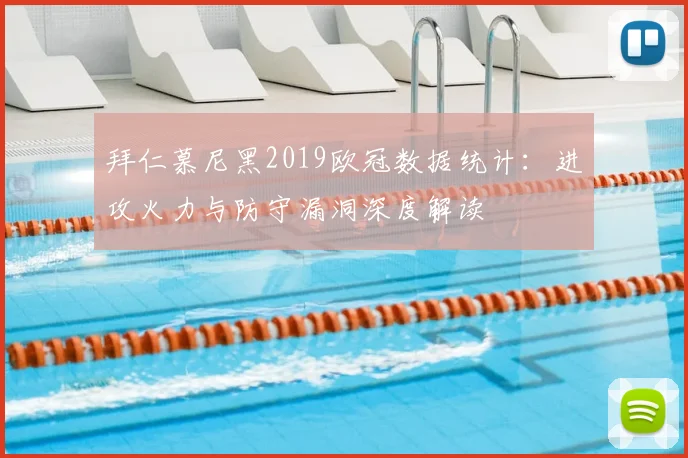 拜仁慕尼黑2019欧冠数据统计:进攻火力与防守漏洞深度解读